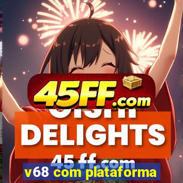 v68 com plataforma